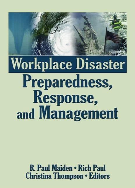 Workplace Disaster Preparedness, Response, and Management by Maiden, R. Paul