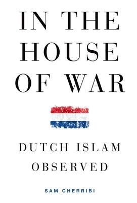 In the House of War: Dutch Islam Observed by Cherribi, Sam