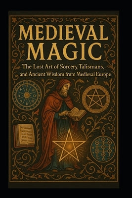 Medieval Magic: The Lost Art of Sorcery, Talismans, and Ancient Wisdom from Medieval Europe. by Laumisch, Veronica