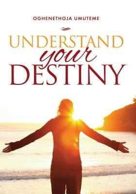 Understand Your Destiny by Umuteme, Oghenethoja