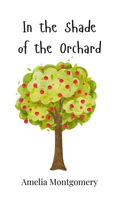 In the Shade of the Orchard by Montgomery, Amelia