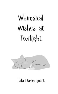 Whimsical Wishes at Twilight by Davenport, Lila