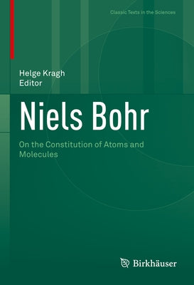Niels Bohr: On the Constitution of Atoms and Molecules by Kragh, Helge
