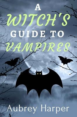 A Witch's Guide to Vampires by Harper, Aubrey
