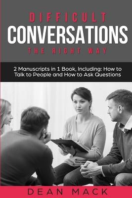 Difficult Conversations: The Right Way - Bundle - The Only 2 Books You Need to Master Though Conversations, Difficult People and Fierce Convers by Mack, Dean