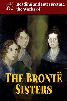 Reading and Interpreting the Works of the Brontë Sisters by Pasachoff, Naomi