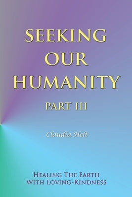 Seeking Our Humanity Part Iii by Helt, Claudia
