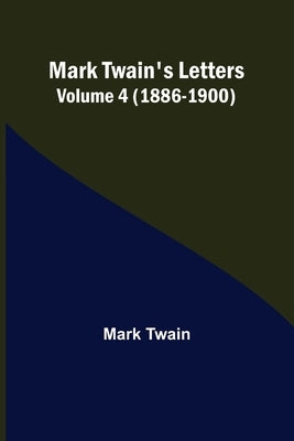 Mark Twain's Letters - Volume 4 (1886-1900) by Twain, Mark