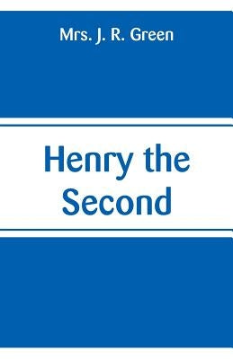 Henry the Second by Green, J. R.