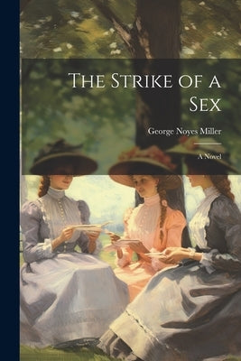 The Strike of a sex; a Novel by Miller, George Noyes