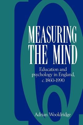 Measuring the Mind: Education and Psychology in England C.1860-C.1990 by Wooldridge, Adrian