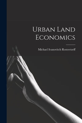 Urban Land Economics by Rostovtzeff, Michael Ivanovitch