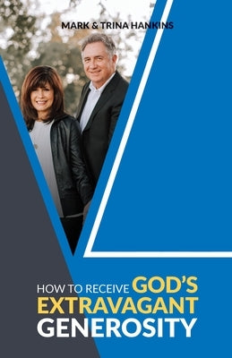 How to Receive God's Extravagant Generosity by Hankins, Mark