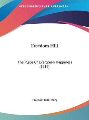 Freedom Hill: The Place Of Evergreen Happiness (1919) by Henry, Freedom Hill