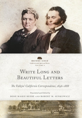 Write Long and Beautiful Letters: The Vallejos' Californio Correspondence, 1846-1888 Volume 9 by Beebe, Rose Marie