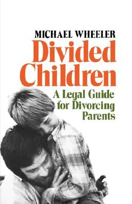 Divided Children: A Legal Guide for Divorcing Parents by Wheeler, Michael