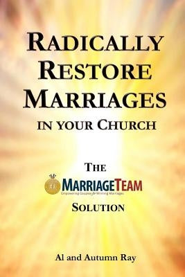 Radically Restore Marriages in Your Church: The MarriageTeam Solution by Ray, Autumn