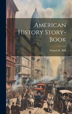 American History Story-book by Ball, Francis K.
