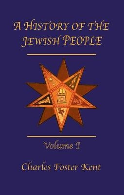History of the Jewish People Vol 1: From the Babylon, Persian, and Greek Periods by Kent, Charles Foster
