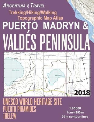 Puerto Madryn & Valdes Peninsula Trekking/Hiking/Walking Topographic Map Atlas UNESCO World Heritage Site Puerto Piramides Trelew Argentina Travel 1: by Mazitto, Sergio