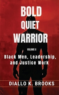 Bold Quiet Warrior Volume II: Black Men, Leadership, and Justice Work by Brooks, Diallo Kamau