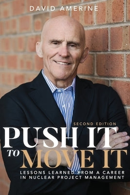 Push It to Move It: Lessons Learned from a Career in Nuclear Project Management by Amerine, David
