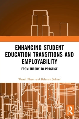 Enhancing Student Education Transitions and Employability: From Theory to Practice by Pham, Thanh