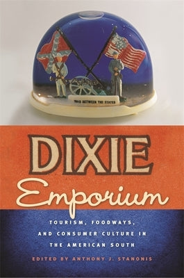 Dixie Emporium: Tourism, Foodways, and Consumer Culture in the American South by Ketchell, Aaron K.