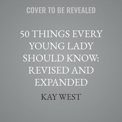 50 Things Every Young Lady Should Know: Revised and Expanded: What to Do, What to Say, and How to Behave by West, Kay