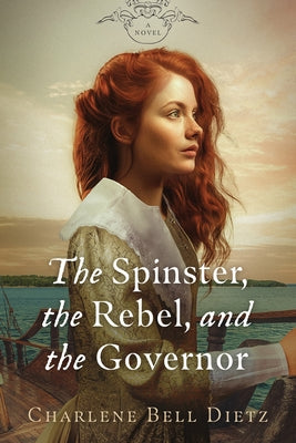The Spinster, the Rebel, and the Governor by Dietz, Charlene Bell