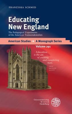 Educating New England: The Pedagogical Experiments of the American Transcendentalists by Schmid, Franziska
