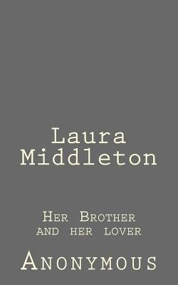 Laura Middleton: Her Brother and her lover by Anonymous