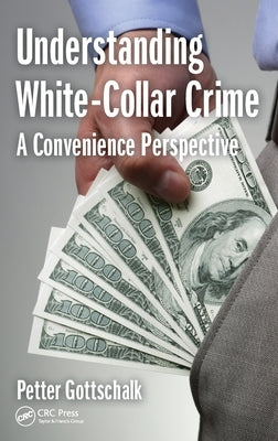 Understanding White-Collar Crime: A Convenience Perspective by Gottschalk, Petter