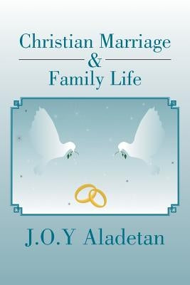 Christian Marriage & Family Life by Aladetan, J. O. y.