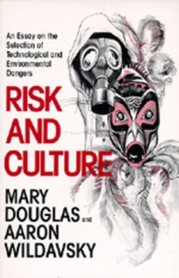 Risk and Culture: An Essay on the Selection of Technological and Environmental Dangers by Douglas, Mary