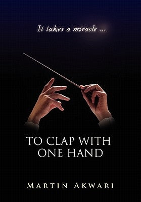 To Clap with One Hand by Akwari, Martin
