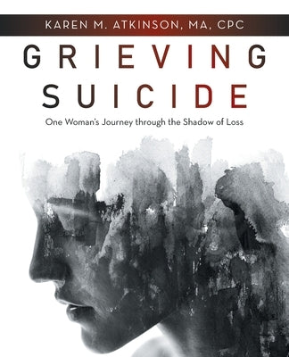 Grieving Suicide: One Woman's Journey Through the Shadow of Loss by Atkinson Ma Cpc, Karen M.