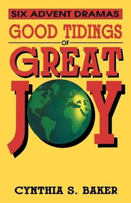 Good Tidings Of Great Joy: Six Advent Dramas by Baker, Cynthia S.