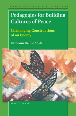 Pedagogies for Building Cultures of Peace: Challenging Constructions of an Enemy by Baillie Abidi, Catherine