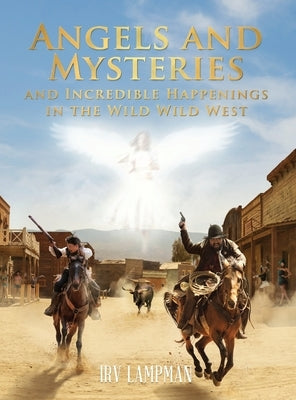 Angels and Mysteries and Incredible Happenings in the Wild Wild West by Lampman, Irv