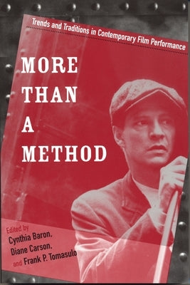 More Than a Method: Trends and Traditions in Contemporary Film Performance by Baron, Cynthia