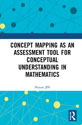 Concept Mapping as an Assessment Tool for Conceptual Understanding in Mathematics by Jin, Haiyue