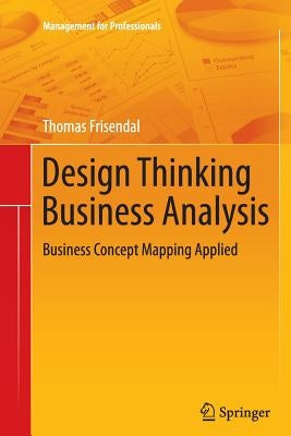 Design Thinking Business Analysis: Business Concept Mapping Applied by Frisendal, Thomas