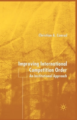 Improving International Competition Order: An Institutional Approach by Conrad, C.