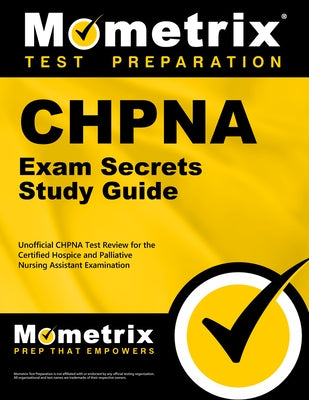 Chpna Exam Secrets Study Guide: Unofficial Chpna Test Review for the Certified Hospice and Palliative Nursing Assistant Examination by Mometrix Nursing Certification Test Team