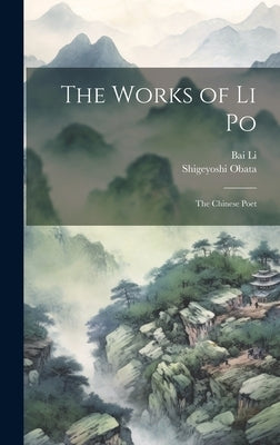 The Works of Li Po: The Chinese Poet by Li, Bai