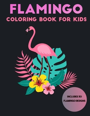 Flamingo Coloring Book For Kids: 30 Unique Designs by Kay, Mason