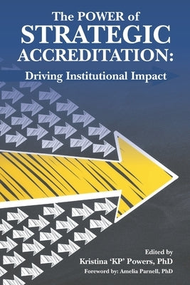 The Power of Strategic Accreditation: Driving Institutional Impact by Powers, Kristina