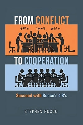 From Conflict to Cooperation: Succeed with Rocco's 4 R's by Rocco, Stephen