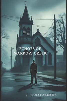 Echoes of Marrow Creek by Anderson, J. Edward